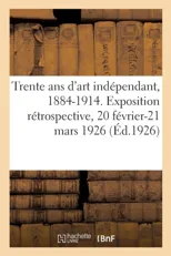 Trente ANS d'Art Independant, 1884-1914