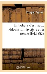 Entretiens d'Un Vieux Medecin Sur l'Hygiene Et La Morale. Histoire Morale d'Un Crayon de Mine
