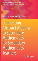 Connecting Abstract Algebra to Secondary Mathematics, for Secondary Mathematics Teachers (2018)