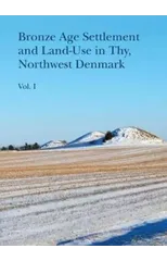 Bronze Age Settlement and Land-Use in Thy, Northwest Denmark, vol 1+2