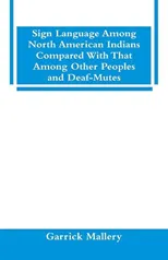 Sign Language Among North American Indians Compared With That Among Other Peoples And Deaf-Mutes