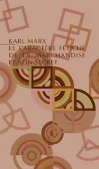 Le caractere fetiche de la marchandise et son secret
