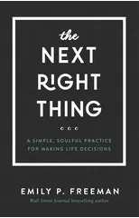 The Next Right Thing – A Simple, Soulful Practice for Making Life Decisions