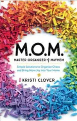 M.O.M.––Master Organizer of Mayhem – Simple Solutions to Organize Chaos and Bring More Joy into Your Home