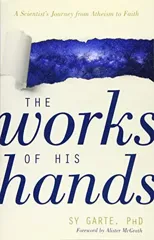 The Works of His Hands – A Scientist's Journey from Atheism to Faith