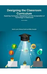 Designing the Classroom Curriculum Exploring Curriculum, Assessment and the Incorporation of Technology in Classrooms