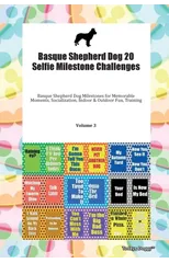 Basque Shepherd Dog 20 Selfie Milestone Challenges Basque Shepherd Dog Milestones for Memorable Moments, Socialization, Indoor & Outdoor Fun, Training Volume 3