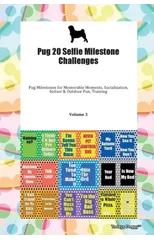 Pug 20 Selfie Milestone Challenges Pug Milestones for Memorable Moments, Socialization, Indoor & Outdoor Fun, Training Volume 3