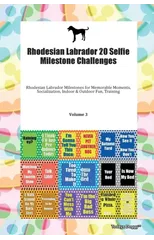 Rhodesian Labrador 20 Selfie Milestone Challenges Rhodesian Labrador Milestones for Memorable Moments, Socialization, Indoor & Outdoor Fun, Training Volume 3
