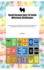 Small German Spitz 20 Selfie Milestone Challenges Small German Spitz Milestones for Memorable Moments, Socialization, Indoor & Outdoor Fun, Training Volume 3