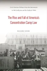 The Rise and Fall of America's Concentration Camp Law