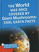 The World Was Once Covered by Giant Mushrooms