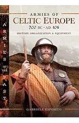 Armies of Celtic Europe 700 BC to AD 106
