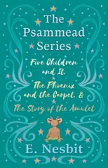Five Children and It, the Phoenix and the Carpet, and the Story of the Amulet