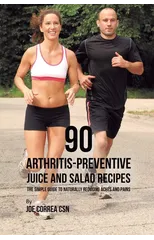 90 Arthritis-Preventive Juice and Salad Recipes