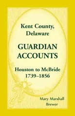 Kent County, Delaware Guardian Accounts, Houston to McBride, 1739-1856