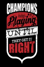 Champions Keep Playing Until They Get It Right