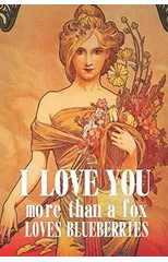I love you more than a fox loves blueberries