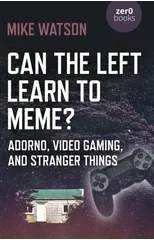 Can the Left Learn to Meme? - Adorno, Video Gaming, and Stranger Things
