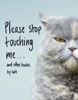 Please Stop Touching Me ... and Other Haikus by Cats
