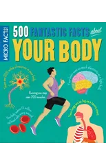 Micro Facts! 500 Fantastic Facts About Your Body