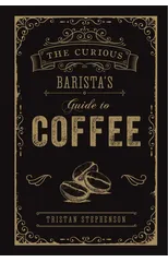The Curious Barista’s Guide to Coffee
