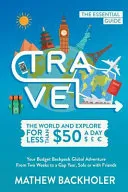 Travel the World and Explore for Less Than $50 a Day, the Essential Guide