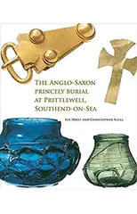 The Anglo-Saxon Princely Burial at Prittlewell, Southend-on-Sea