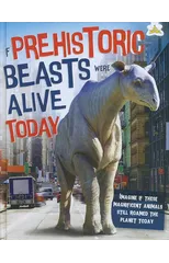 If Prehistoric Beasts Were Alive Today
