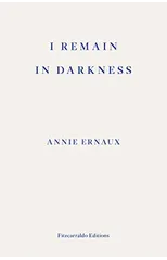I Remain in Darkness – WINNER OF THE 2022 NOBEL PRIZE IN LITERATURE