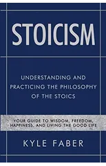 Stoicism - Understanding and Practicing the Philosophy of the Stoics