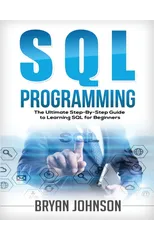 SQL Programming The Ultimate Step-By-Step Guide to Learning SQL for Beginners