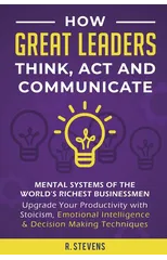 How Great Leaders Think, Act and Communicate