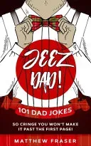 Jeez Dad! 101 Dad Jokes So Cringe You Won't Make it Past The First Page!
