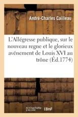 L'Allegresse Publique, Sur Le Nouveau Regne Et Le Glorieux Avenement de Louis XVI Au Trone