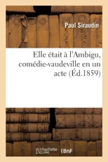 Elle Etait A l'Ambigu, Comedie-Vaudeville En Un Acte