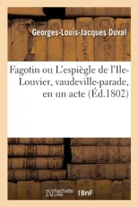 Fagotin Ou l'Espiegle de l'Ile-Louvier, Vaudeville-Parade, En Un Acte