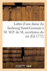 Lettre d'Une Dame Du Faubourg Saint-Germain A M. M.P. de M, Secretaires Du Roi, Amateurs Du Theatre