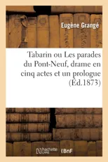 Tabarin Ou Les Parades Du Pont-Neuf, Drame En Cinq Actes Et Un Prologue