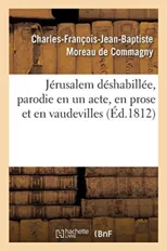 Jerusalem Deshabillee, Parodie En Un Acte, En Prose Et En Vaudevilles