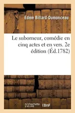 Le suborneur, comedie en cinq actes et en vers. 2e edition