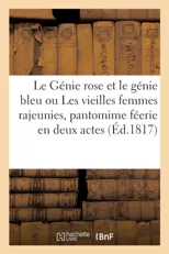 Le Genie Rose Et Le Genie Bleu Ou Les Vieilles Femmes Rajeunies, Pantomime Feerie En Deux Actes