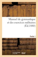 Manuel de Gymnastique Et Des Exercices Militaires. Partie 1