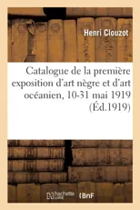 Catalogue de la Premiere Exposition d'Art Negre Et d'Art Oceanien, 10-31 Mai 1919