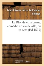 La Blonde Et La Brune, Comedie En Vaudeville, En Un Acte