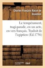 Le Temperament, Tragi-Parade, En Un Acte, En Vers Francais. Traduit de l'Egiptien