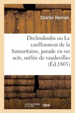 Drelindindin Ou Le Carillonneur de la Samaritaine, Parade En Un Acte, Melee de Vaudevilles