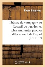 Theatre de Campagne Ou Recueil de Parades Les Plus Amusantes Propres Au Delassement de l'Esprit