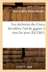 Les Tricheries Des Grecs Devoilees, l'Art de Gagner A Tous Les Jeux