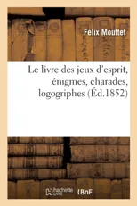Le Livre Des Jeux d'Esprit, Enigmes, Charades, Logogriphes